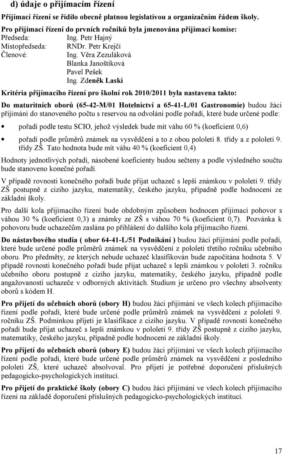 Zdeněk Laski Kritéria přijímacího řízení pro školní rok 2010/2011 byla nastavena takto: Do maturitních oborů (65-42-M/01 Hotelnictví a 65-41-L/01 Gastronomie) budou žáci přijímáni do stanoveného