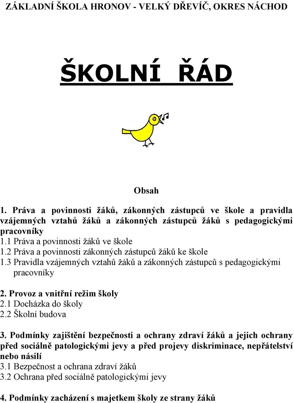 2 Práva a povinnosti zákonných zástupců žáků ke škole 1.3 Pravidla vzájemných vztahů žáků a zákonných zástupců s pedagogickými pracovníky 2. Provoz a vnitřní režim školy 2.