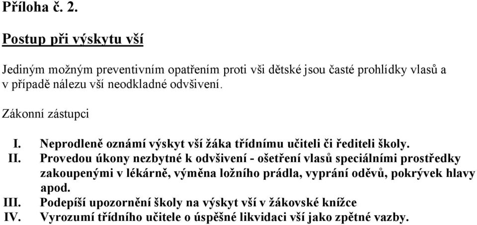 neodkladné odvšivení. Zákonní zástupci I. Neprodleně oznámí výskyt vší žáka třídnímu učiteli či řediteli školy. II.