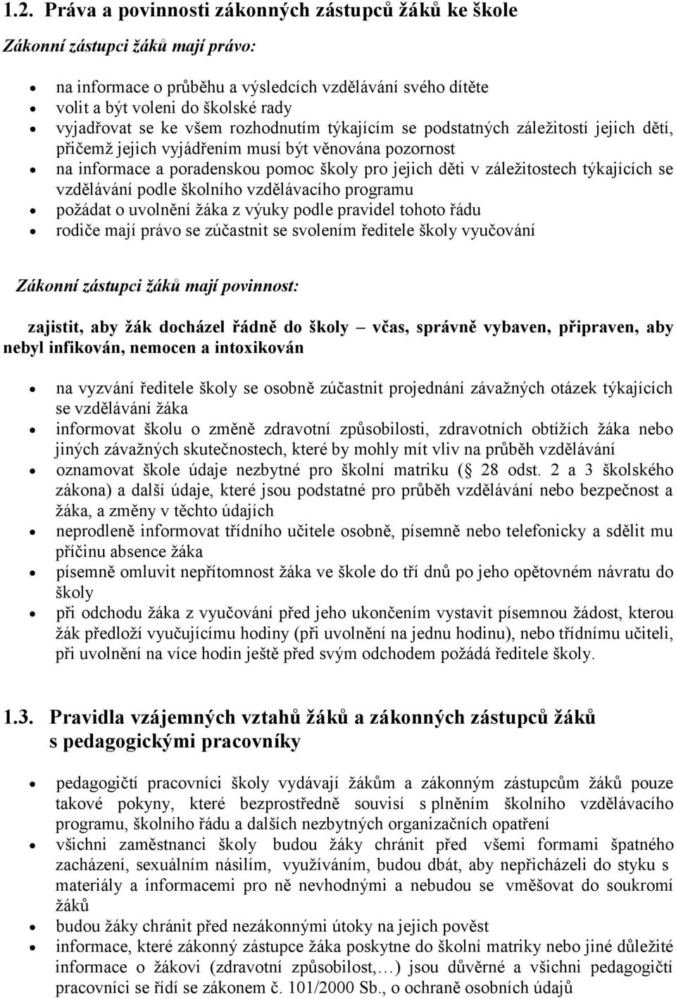 týkajících se vzdělávání podle školního vzdělávacího programu požádat o uvolnění žáka z výuky podle pravidel tohoto řádu rodiče mají právo se zúčastnit se svolením ředitele školy vyučování Zákonní