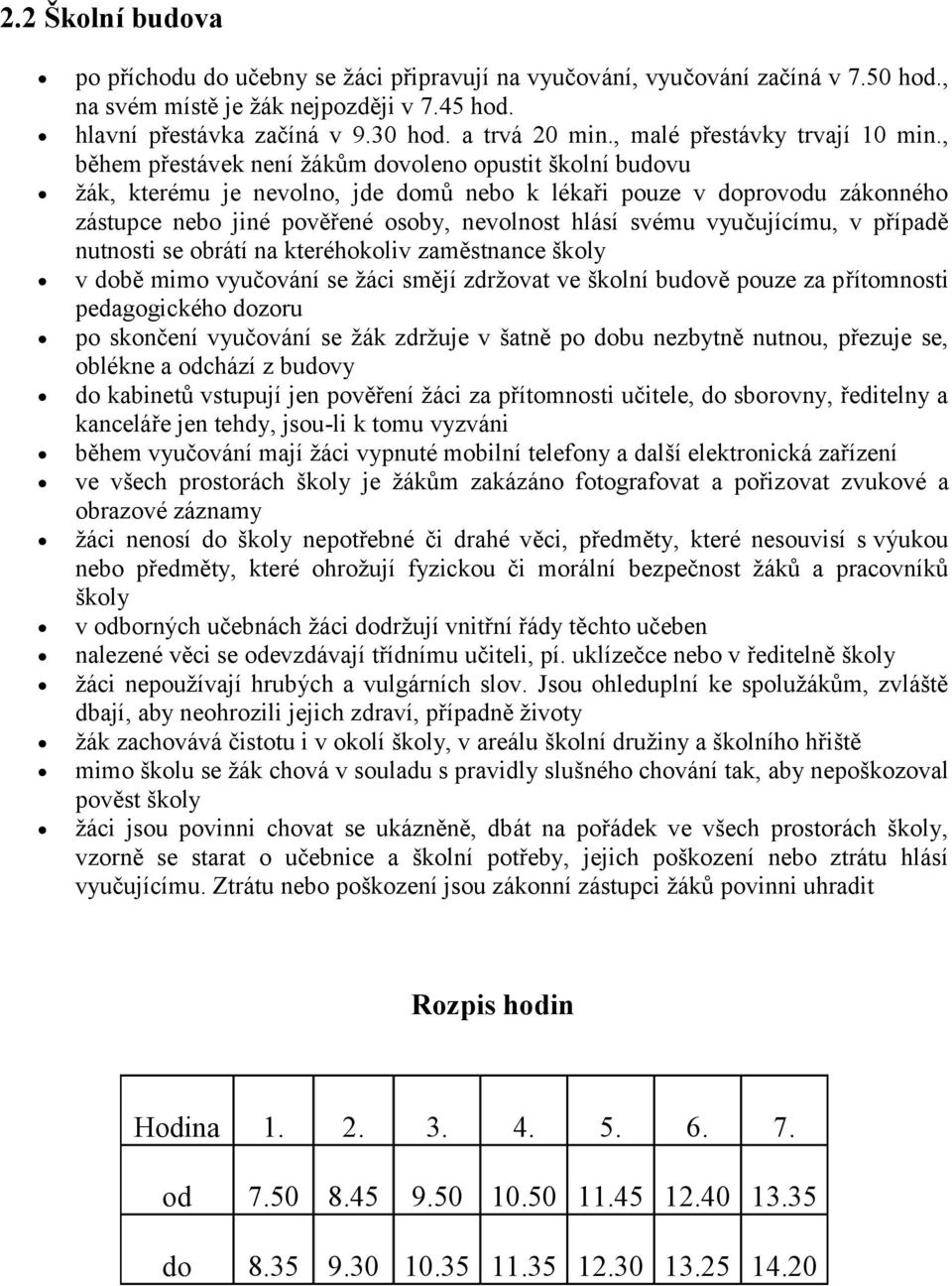 , během přestávek není žákům dovoleno opustit školní budovu žák, kterému je nevolno, jde domů nebo k lékaři pouze v doprovodu zákonného zástupce nebo jiné pověřené osoby, nevolnost hlásí svému