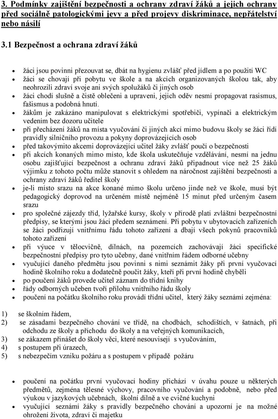 neohrozili zdraví svoje ani svých spolužáků či jiných osob žáci chodí slušně a čistě oblečeni a upraveni, jejich oděv nesmí propagovat rasismus, fašismus a podobná hnutí.