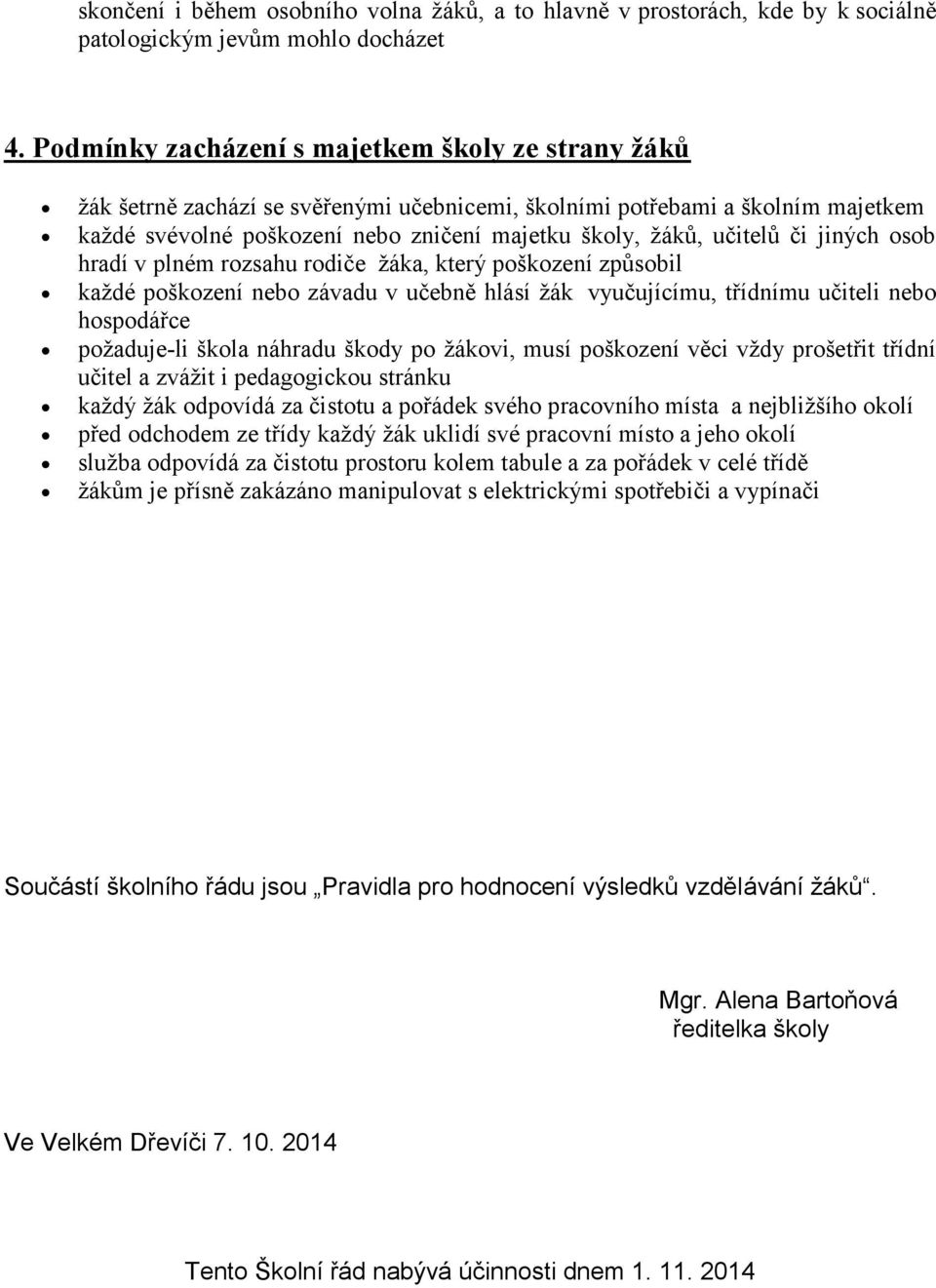 či jiných osob hradí v plném rozsahu rodiče žáka, který poškození způsobil každé poškození nebo závadu v učebně hlásí žák vyučujícímu, třídnímu učiteli nebo hospodářce požaduje-li škola náhradu škody