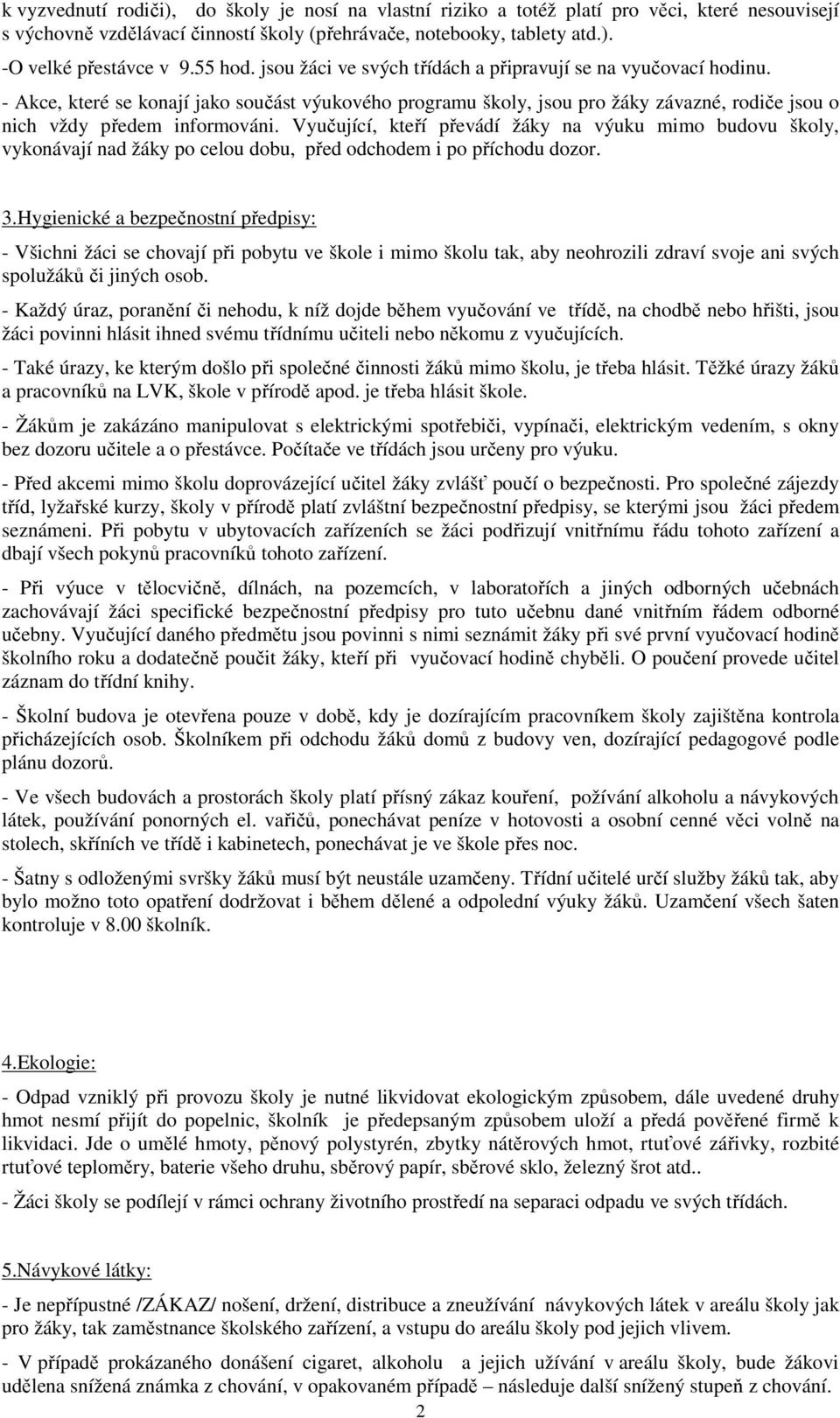 - Akce, které se konají jako součást výukového programu školy, jsou pro žáky závazné, rodiče jsou o nich vždy předem informováni.