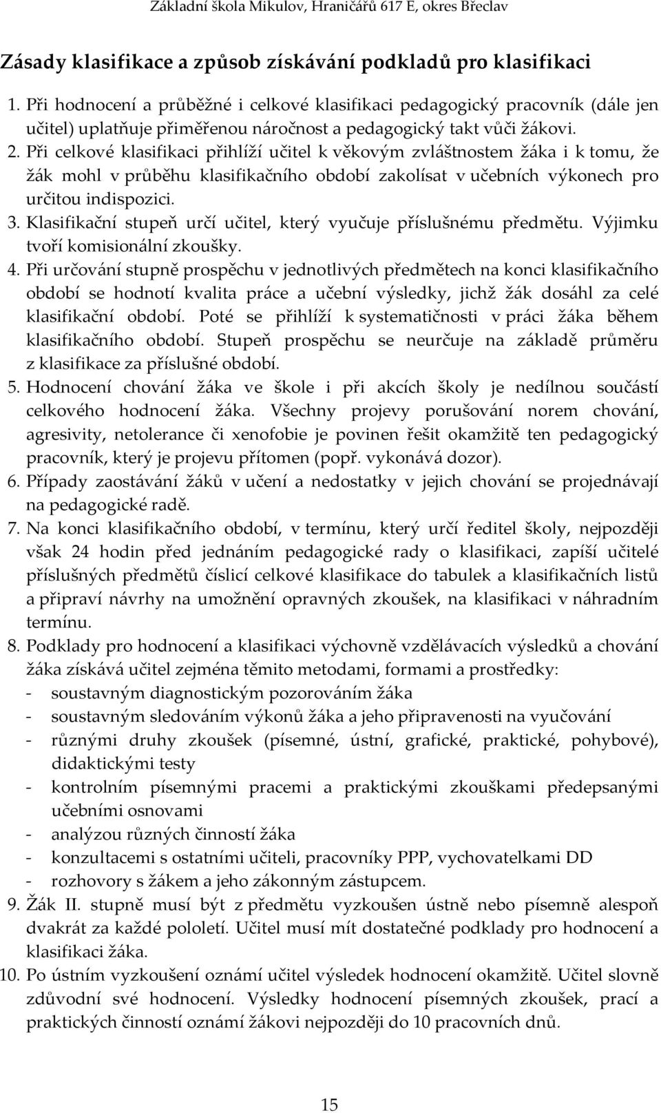 Při celkové klasifikaci přihlíží učitel k věkovým zvláštnostem žáka i k tomu, že žák mohl v průběhu klasifikačního období zakolísat v učebních výkonech pro určitou indispozici. 3.