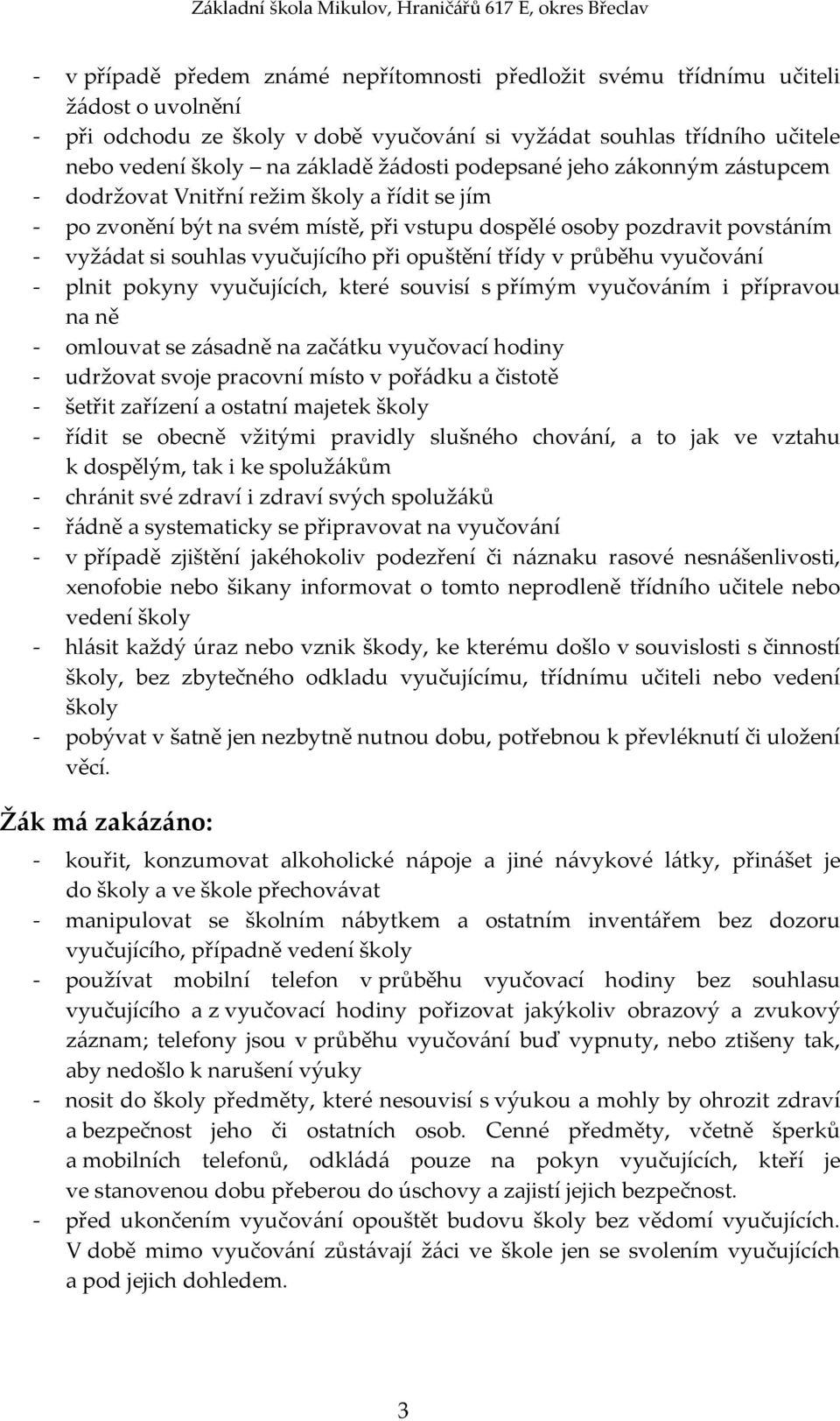 při opuštění třídy v průběhu vyučování - plnit pokyny vyučujících, které souvisí s přímým vyučováním i přípravou na ně - omlouvat se zásadně na začátku vyučovací hodiny - udržovat svoje pracovní