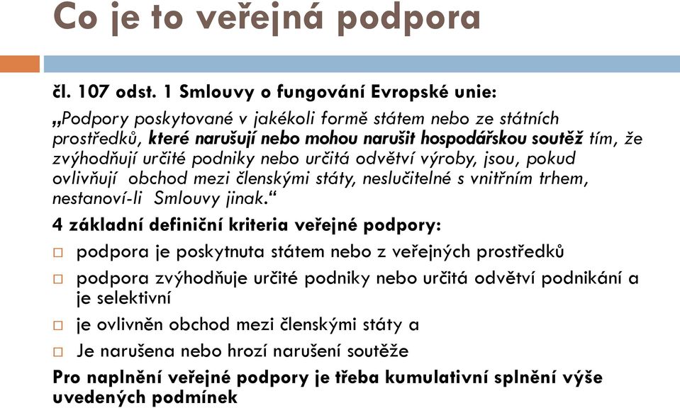 zvýhodňují určité podniky nebo určitá odvětví výroby, jsou, pokud ovlivňují obchod mezi členskými státy, neslučitelné s vnitřním trhem, nestanoví-li Smlouvy jinak.