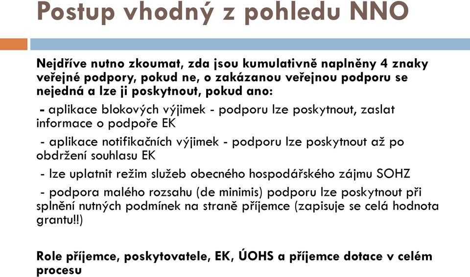 lze poskytnout až po obdržení souhlasu EK - lze uplatnit režim služeb obecného hospodářského zájmu SOHZ - podpora malého rozsahu (de minimis) podporu lze