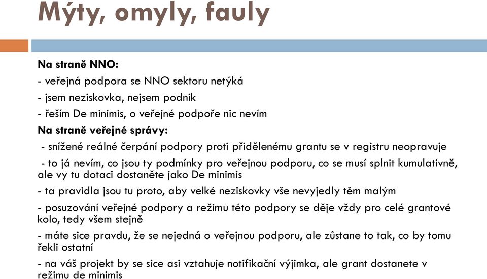 De minimis - ta pravidla jsou tu proto, aby velké neziskovky vše nevyjedly těm malým - posuzování veřejné podpory a režimu této podpory se děje vždy pro celé grantové kolo, tedy všem stejně -