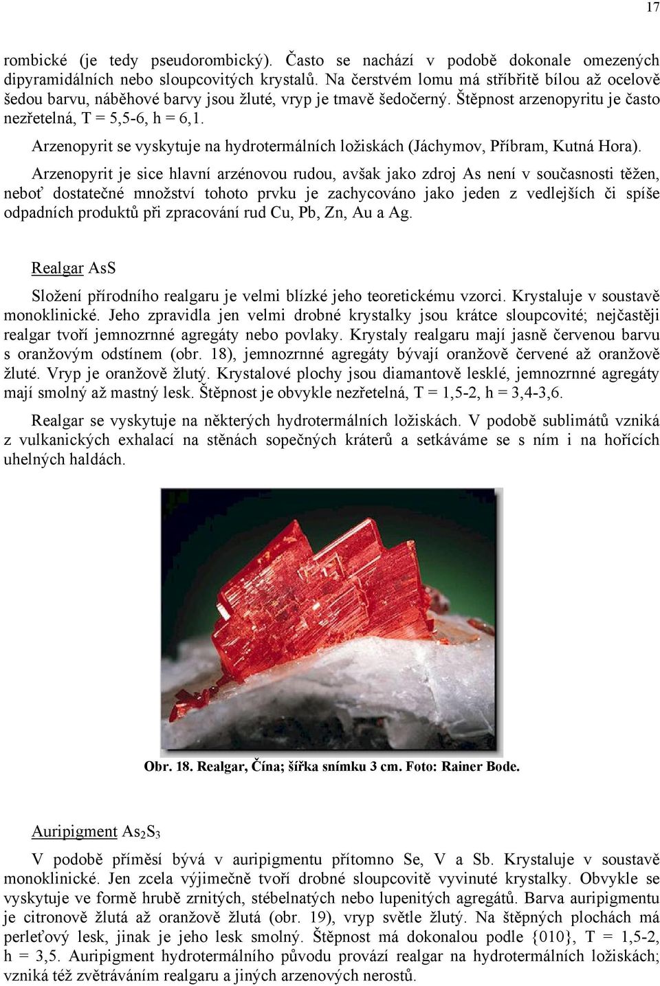Arzenopyrit se vyskytuje na hydrotermálních ložiskách (Jáchymov, Příbram, Kutná Hora).