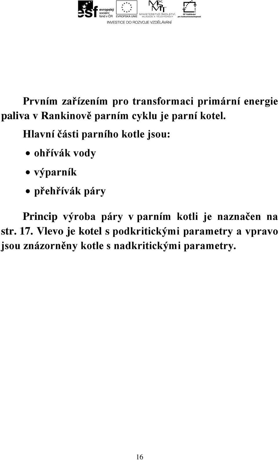 Hlavní části parního kotle jsou: ohřívák vody výparník přehřívák páry Princip