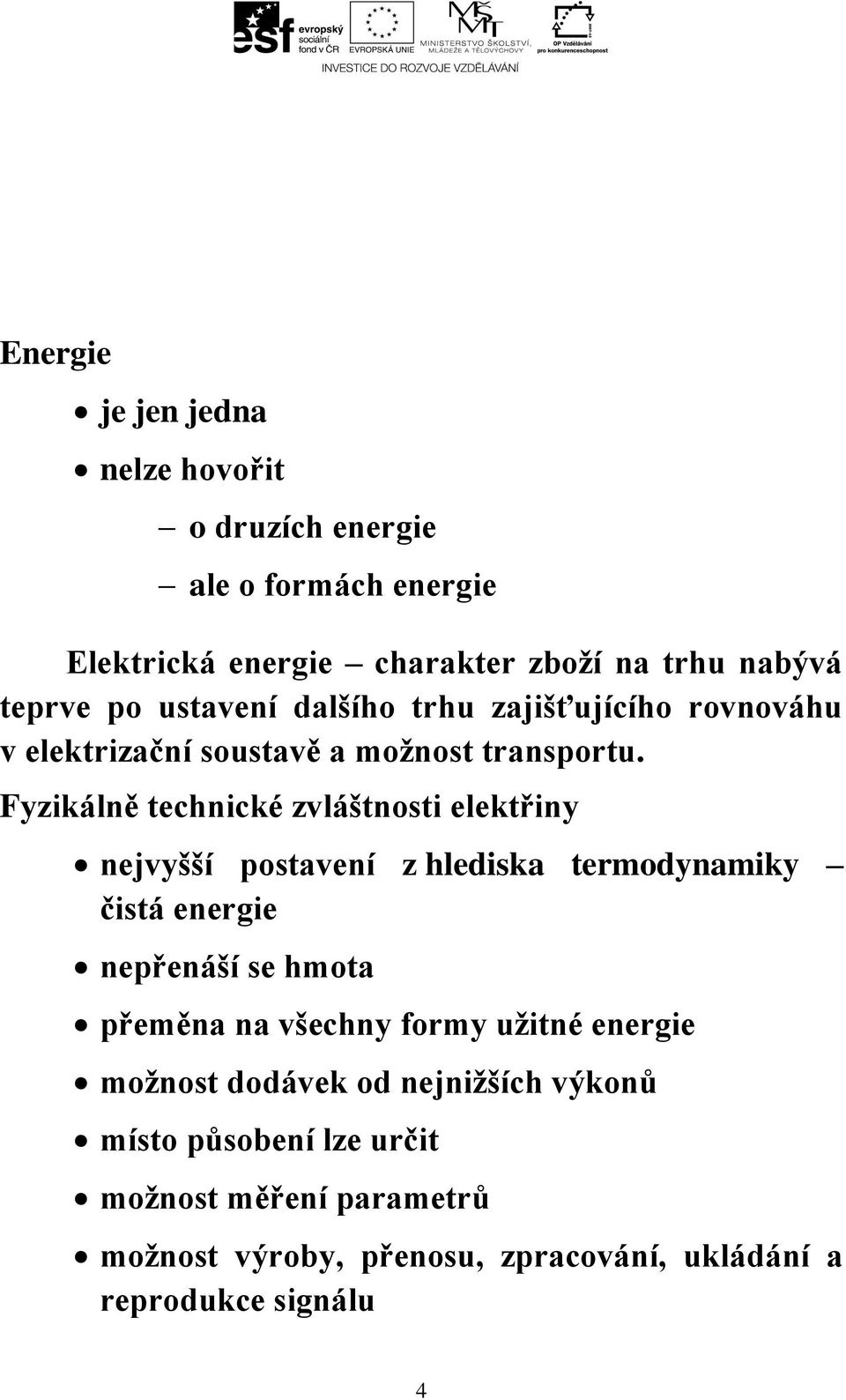 Fyzikálně technické zvláštnosti elektřiny nejvyšší postavení z hlediska termodynamiky čistá energie nepřenáší se hmota přeměna na