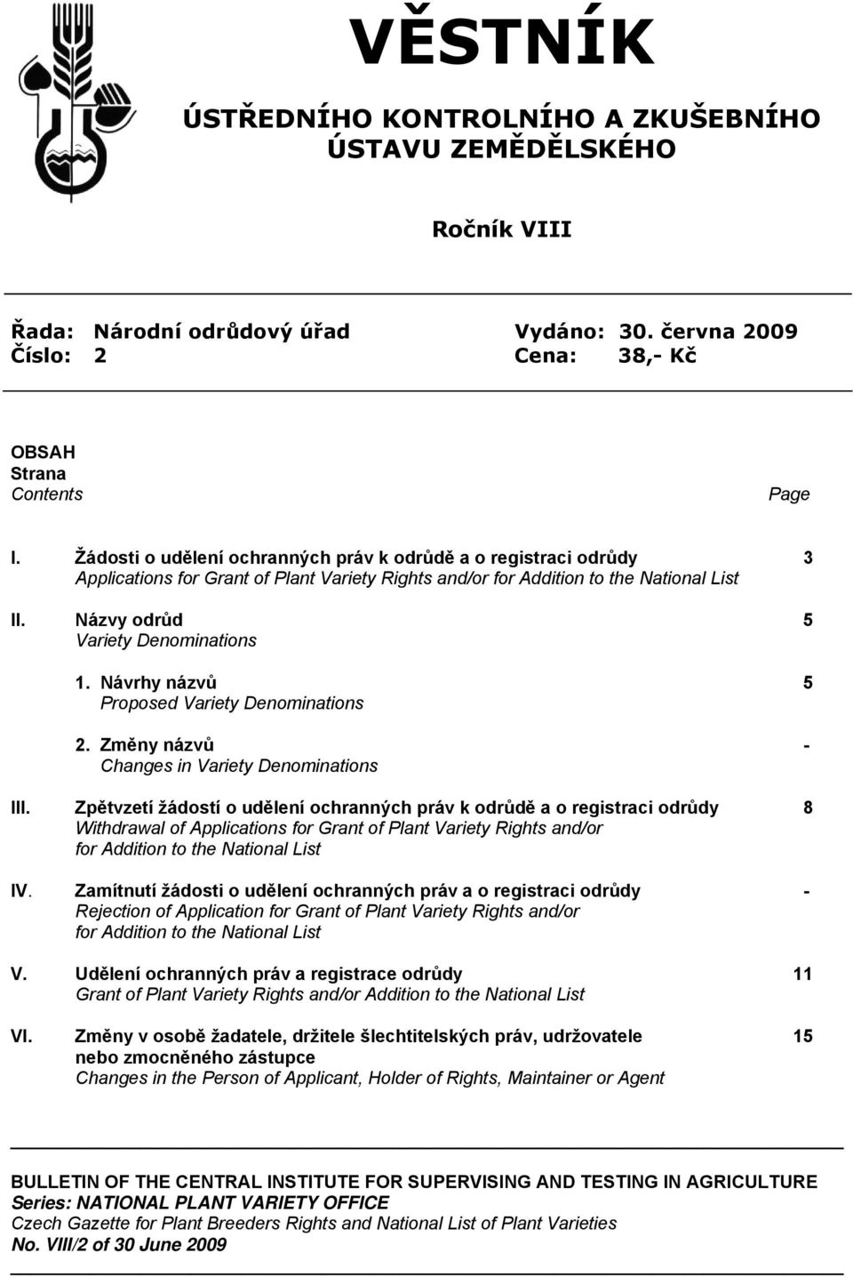 Návrhy názvů 5 Proposed Variety Denominations 2. Změny názvů - Changes in Variety Denominations III.