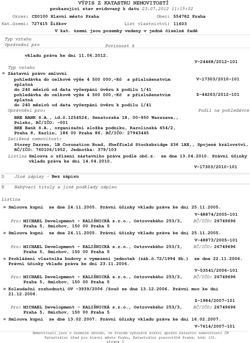 Zástavní práv smluvní phledávka d celkvé výše 4 500 000,-Kč s příslušenstvím splatná d 240 měsíců d data vyčerpání úvěru k pdílu phledávka d celkvé výše 4 500 000,-Kč s příslušenstvím splatná d 240