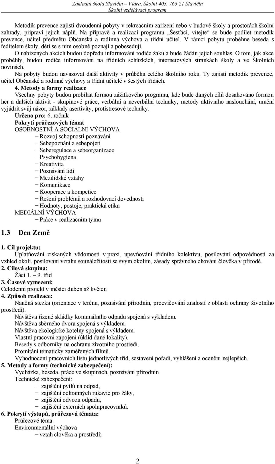 V rámci pobytu proběhne beseda s ředitelem školy, děti se s ním osobně poznají a pobesedují. O nabízených akcích budou dopředu informováni rodiče žáků a bude žádán jejich souhlas.