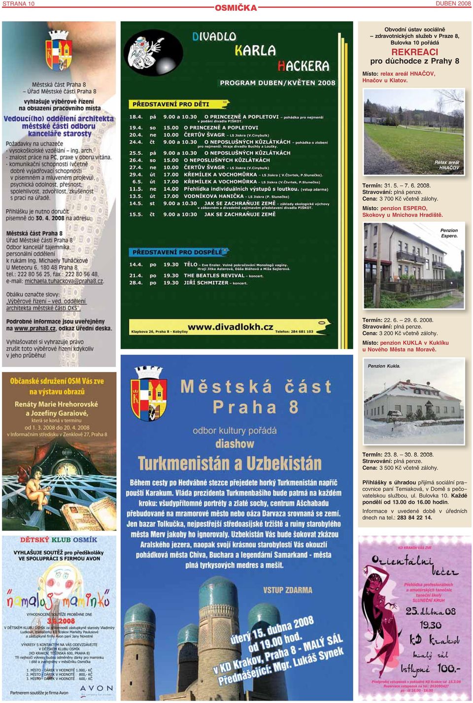 Místo: penzion KUKLA v Kuklíku u Nového Města na Moravě. Penzion Kukla. Termín: 23. 8. 30. 8. 2008. Stravování: plná penze. Cena: 3 500 Kč včetně zálohy.