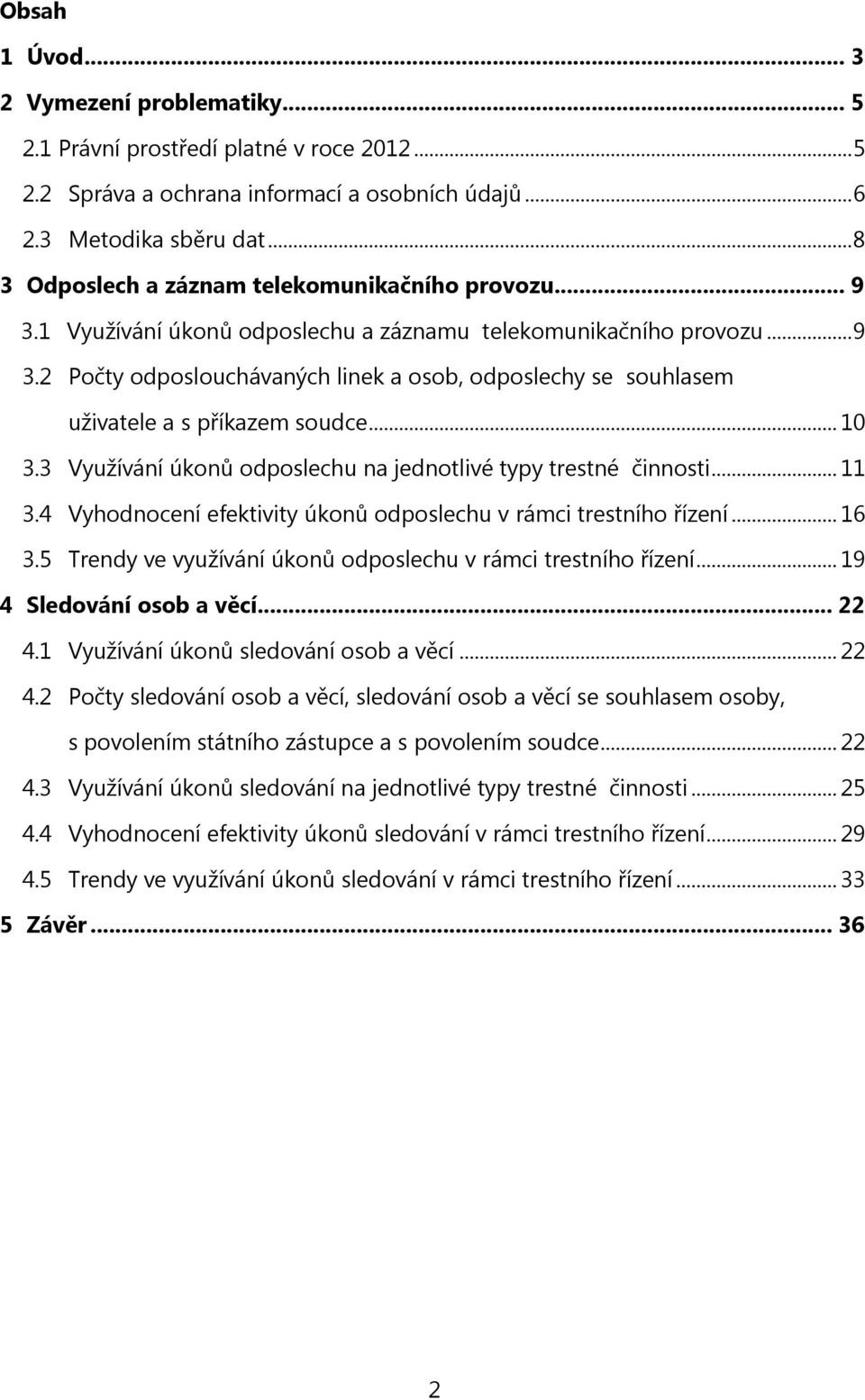 .. 10 3.3 Využívání úkonů odposlechu na jednotlivé typy trestné činnosti... 11 3.4 Vyhodnocení efektivity úkonů odposlechu v rámci trestního řízení... 16 3.