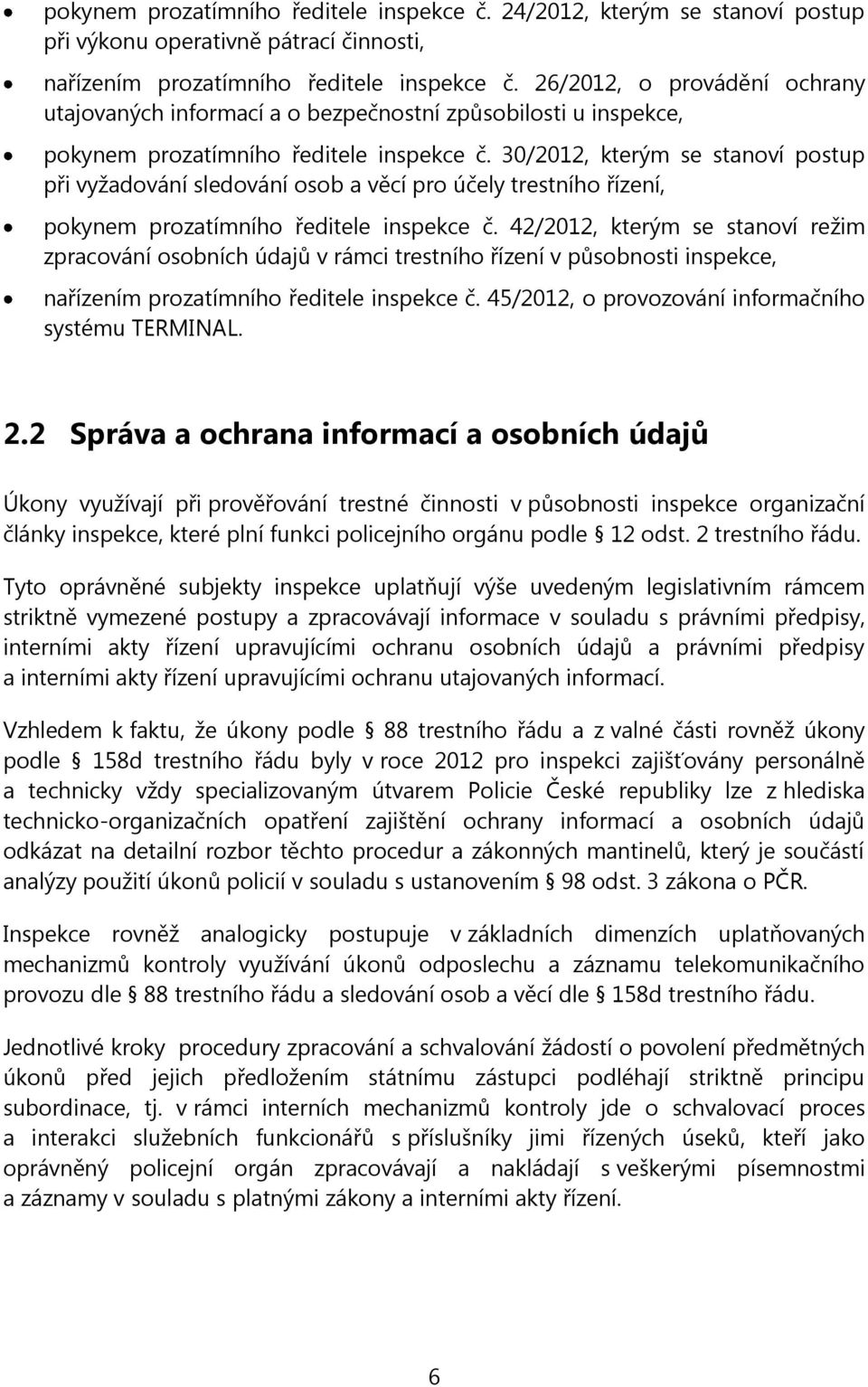 30/2012, kterým se stanoví postup při vyžadování sledování osob a věcí pro účely trestního řízení, pokynem prozatímního ředitele inspekce č.