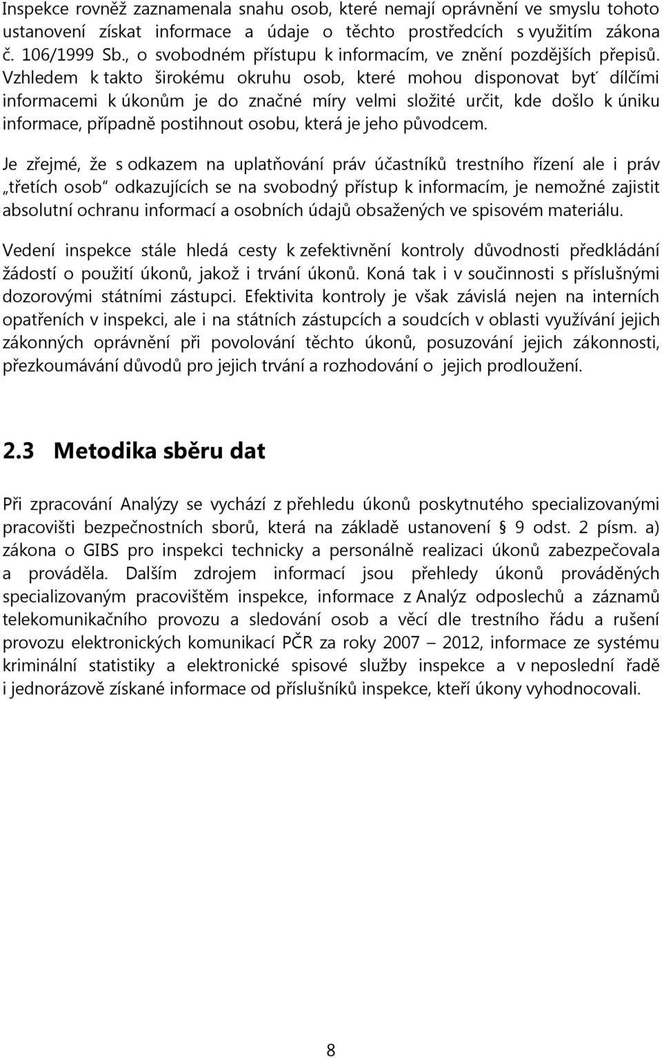 Vzhledem k takto širokému okruhu osob, které mohou disponovat byť dílčími informacemi k úkonům je do značné míry velmi složité určit, kde došlo k úniku informace, případně postihnout osobu, která je