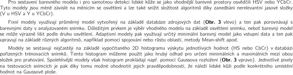 Fixní modely využívají průměrný model vytvořený na základě databáze zdrojových dat (Obr. 3 vlevo) a ten pak porovnávají s barevnými daty v analyzovaném snímku.