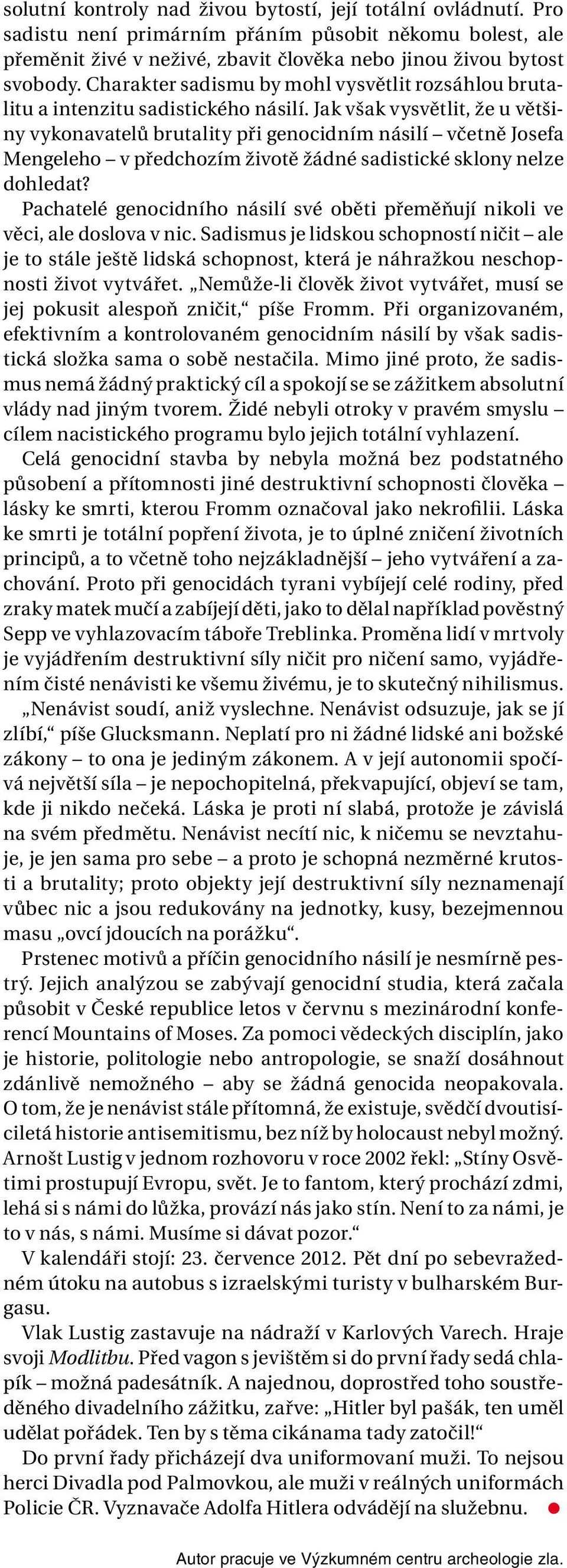 Jak však vysvětlit, že u většiny vykonavatelů brutality při genocidním násilí včetně Josefa Mengeleho v předchozím životě žádné sadistické sklony nelze dohledat?