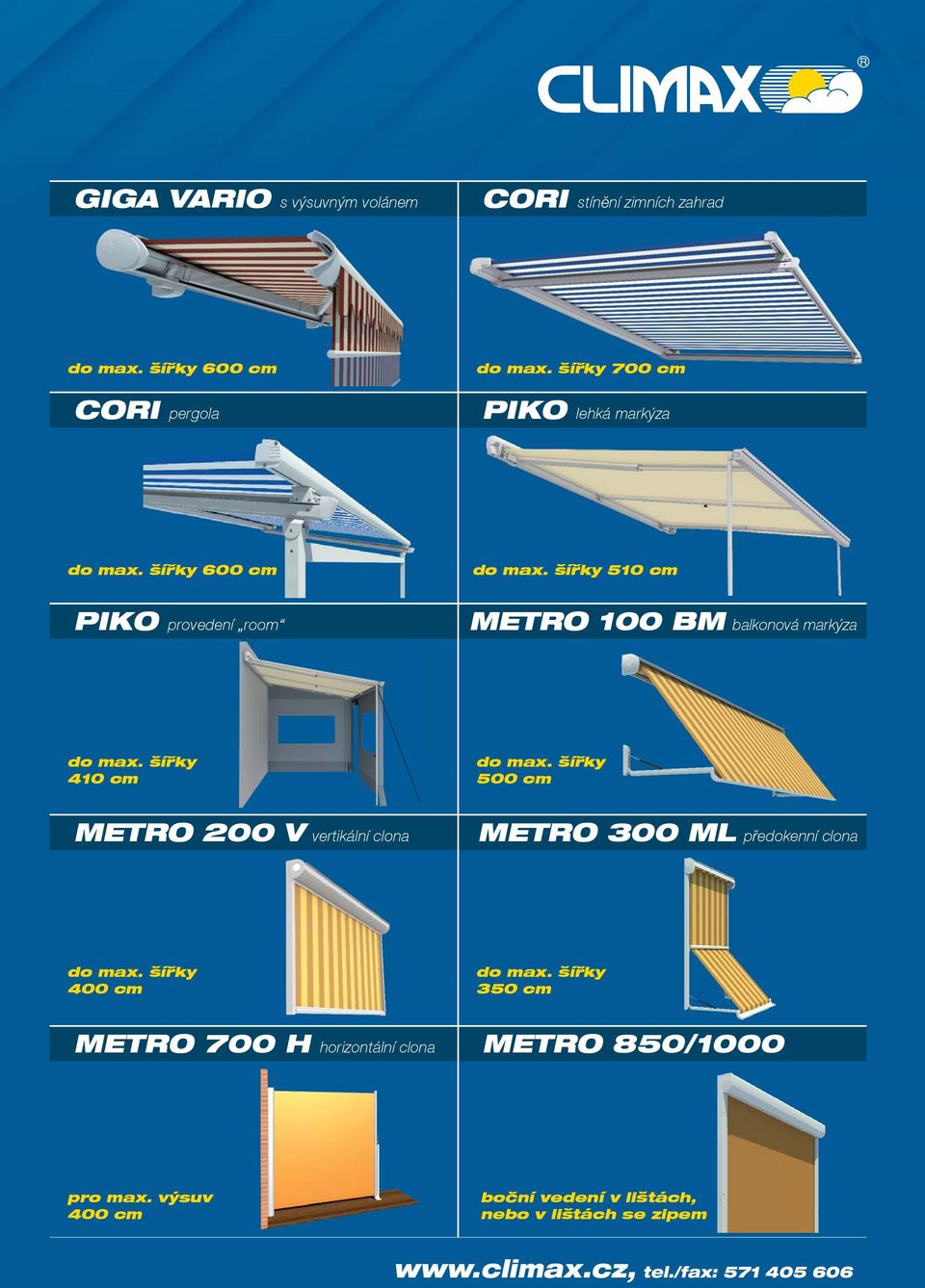 ší ky 410 cm do max. ší ky 500 cm METRO 200 V vertikální clona METRO 300 ML p edokenní clona do max. ší ky 400 cm do max.