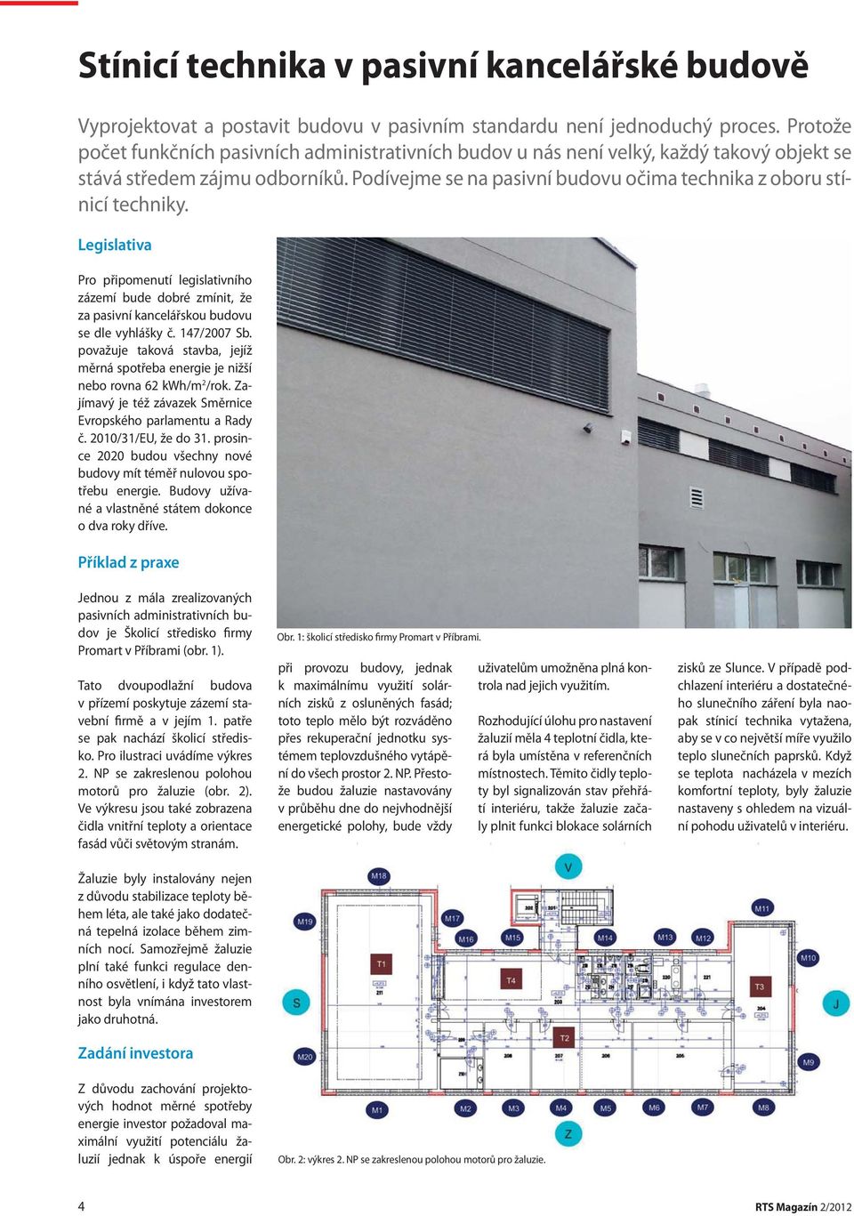 Podívejme se na pasivní budovu očima technika z oboru stínicí techniky. Legislativa Pro připomenutí legislativního zázemí bude dobré zmínit, že za pasivní kancelářskou budovu se dle vyhlášky č.