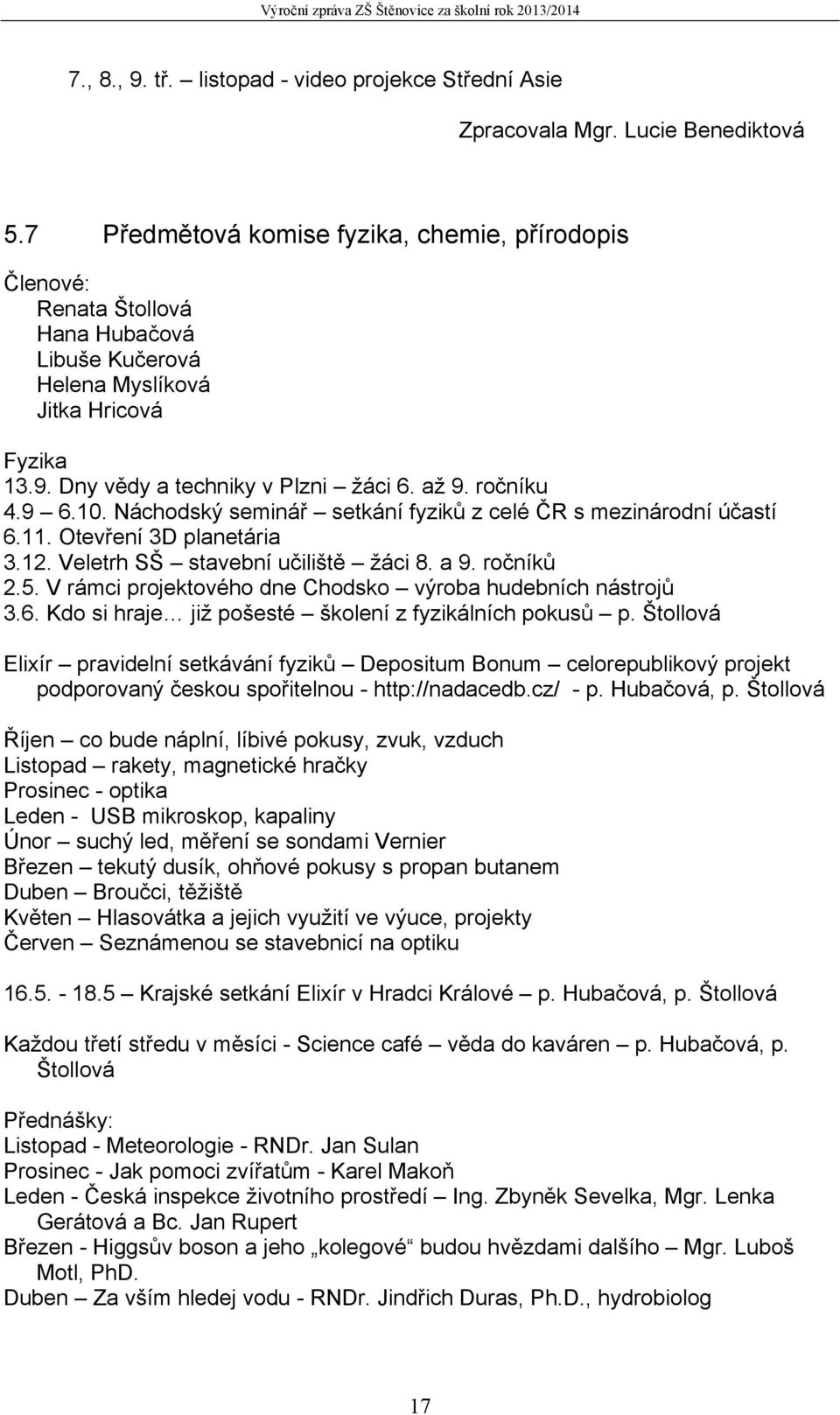 9 6.10. Náchodský seminář setkání fyziků z celé ČR s mezinárodní účastí 6.11. Otevření 3D planetária 3.12. Veletrh SŠ stavební učiliště žáci 8. a 9. ročníků 2.5.