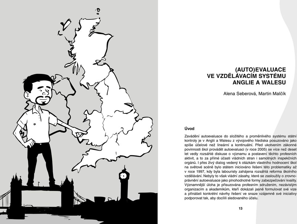 Před ukotvením zákonné povinnosti škol provádět autoevaluaci (v roce 2005) se více než deset let vedly rozsáhlé diskuse o významu a postavení těchto profesních aktivit, a to za přímé účasti vládních