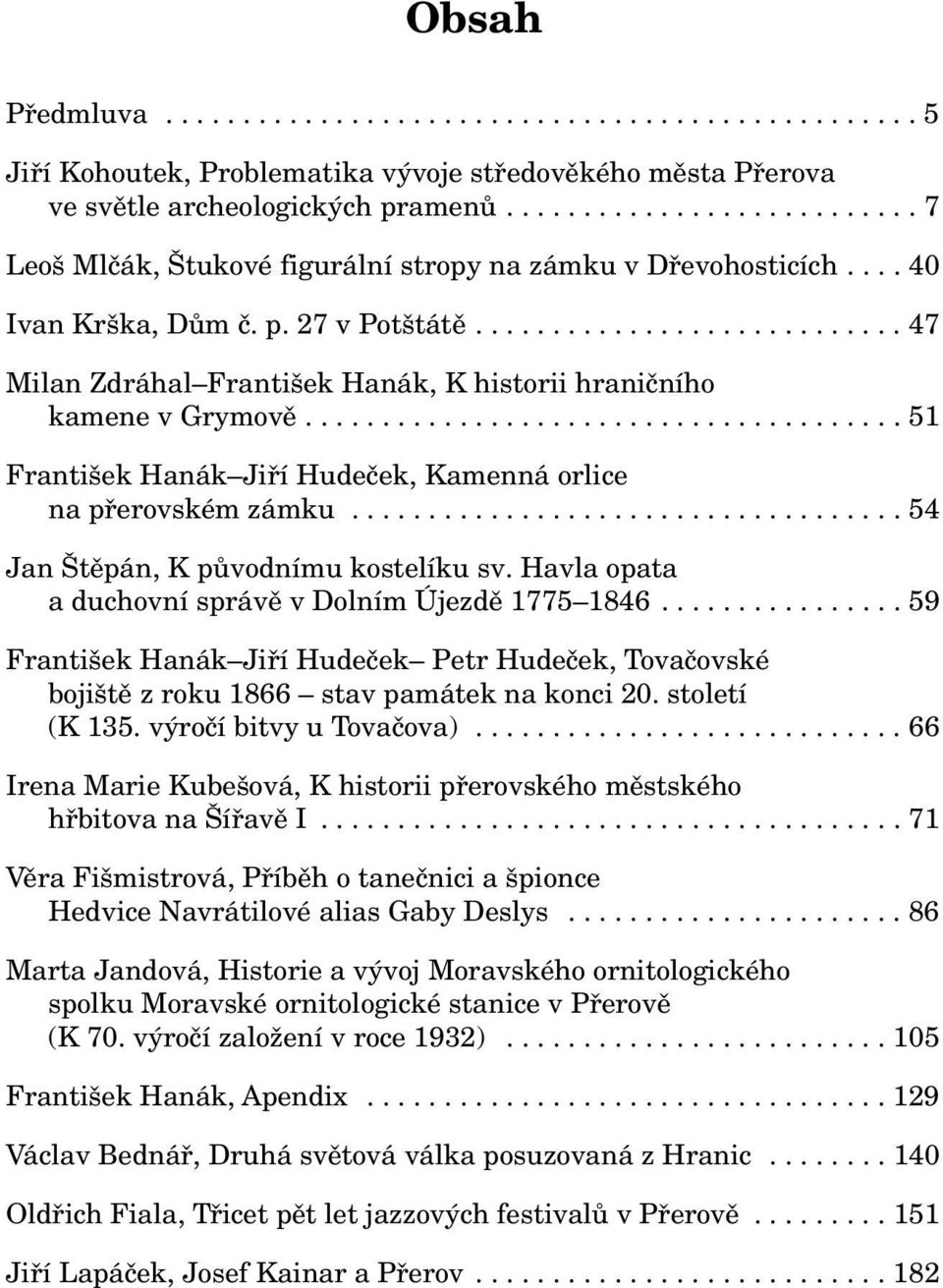 ........................... 47 Milan Zdráhal František Hanák, K historii hraničního kamene v Grymově....................................... 51 František Hanák Jiří Hudeček, Kamenná orlice na přerovském zámku.