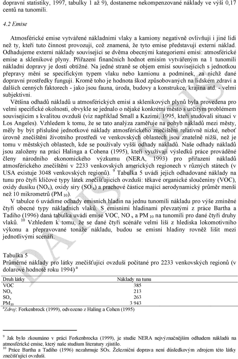 Odhadujeme externí náklady související se dvěma obecnými kategoriemi emisí: atmosférické emise a skleníkové plyny.