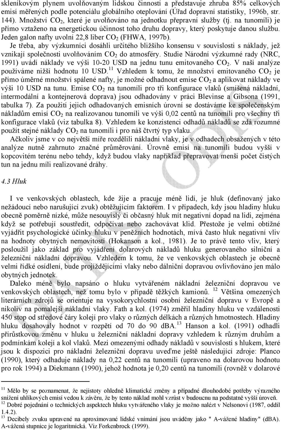 Jeden galon nafty uvolní 22,8 liber CO 2 (FHWA, 1997b). Je třeba, aby výzkumníci dosáhli určitého bližšího konsensu v souvislosti s náklady, jež vznikají společnosti uvolňováním CO 2 do atmosféry.