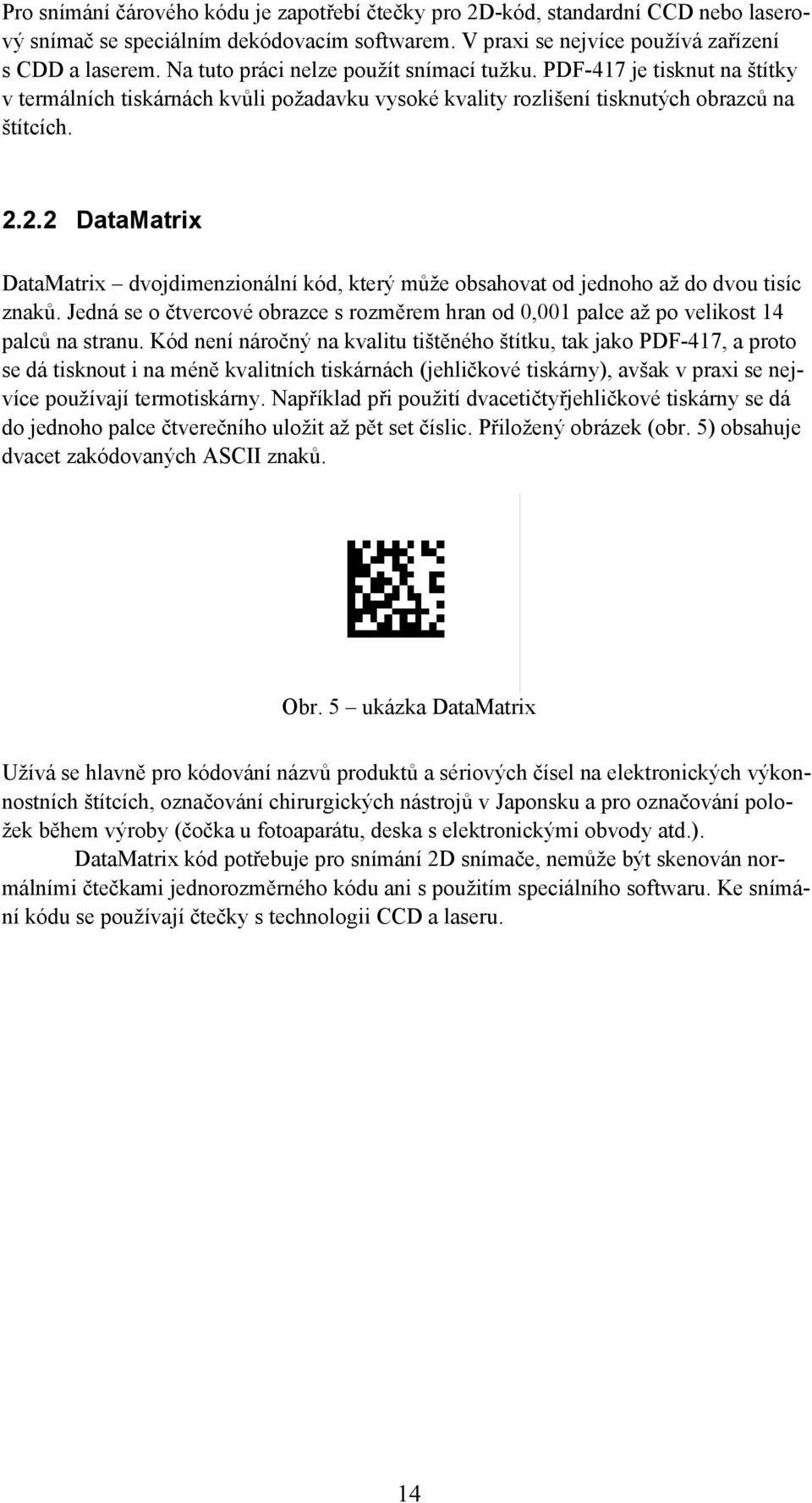 2.2 DataMatrix DataMatrix dvojdimenzionální kód, který může obsahovat od jednoho až do dvou tisíc znaků. Jedná se o čtvercové obrazce s rozměrem hran od 0,001 palce až po velikost 14 palců na stranu.