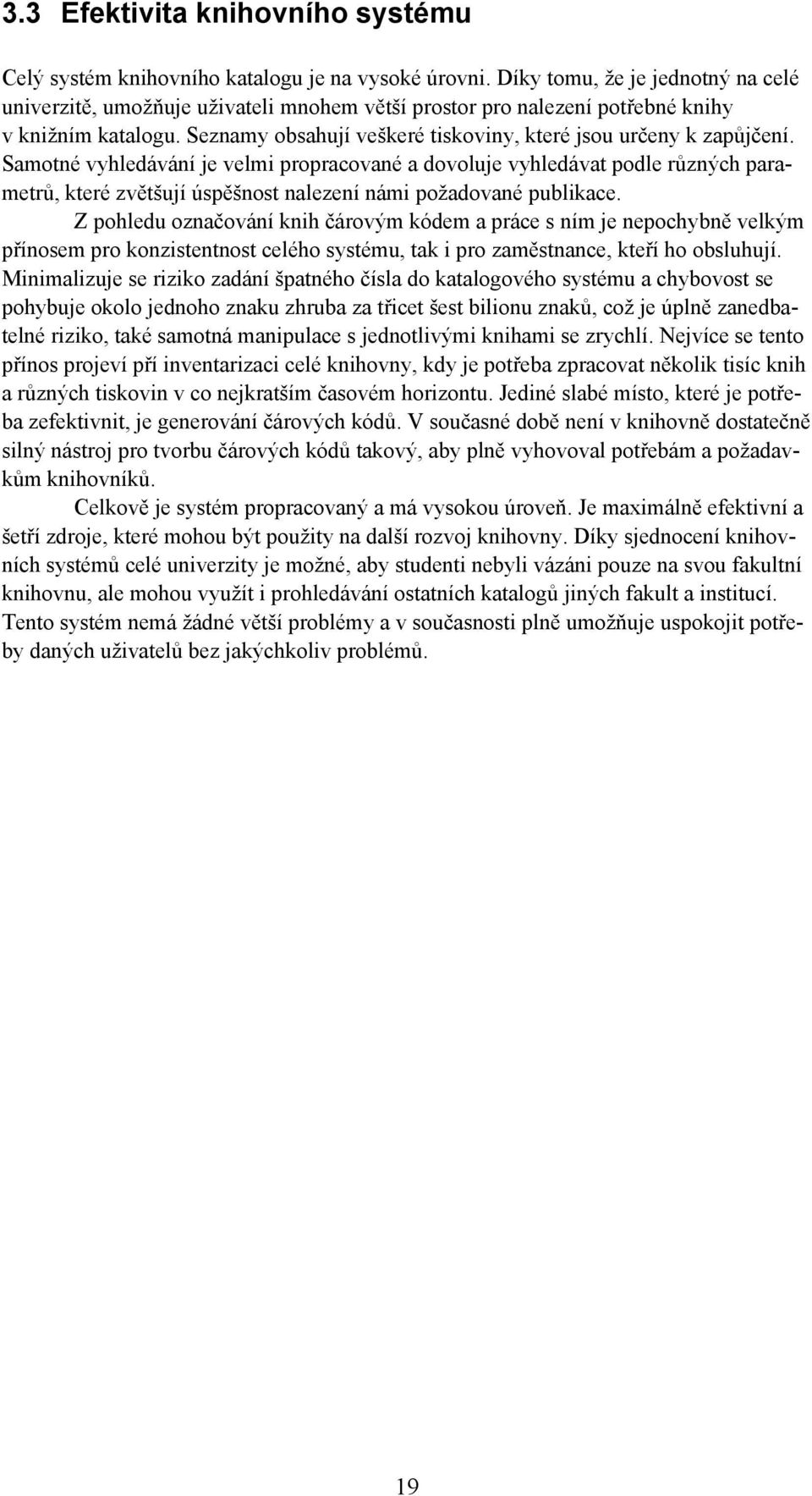 Samotné vyhledávání je velmi propracované a dovoluje vyhledávat podle různých parametrů, které zvětšují úspěšnost nalezení námi požadované publikace.