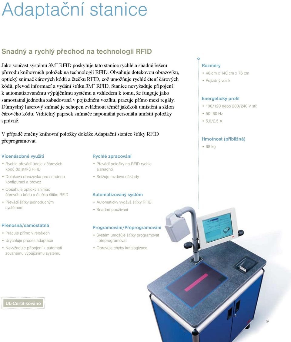 Stanice nevyžaduje připojení k automatizovanému výpůjčnímu systému a vzhledem k tomu, že funguje jako samostatná jednotka zabudovaná v pojízdném vozíku, pracuje přímo mezi regály.