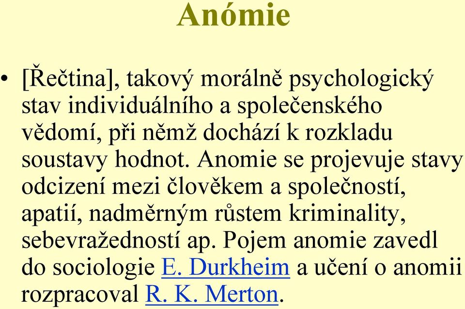 Anomie se projevuje stavy odcizení mezi člověkem a společností, apatií, nadměrným