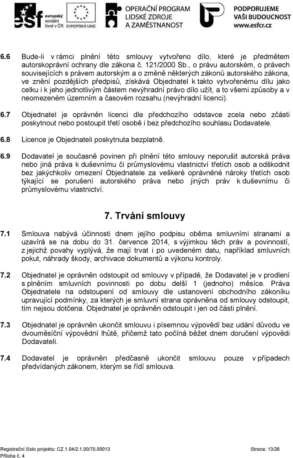 jeho jednotlivým částem nevýhradní právo dílo užít, a to všemi způsoby a v neomezeném územním a časovém rozsahu (nevýhradní licenci). 6.