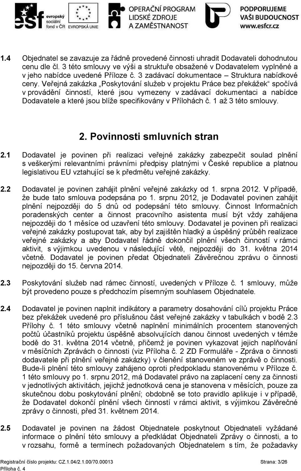 Veřejná zakázka Poskytování služeb v projektu Práce bez překážek spočívá v provádění činností, které jsou vymezeny v zadávací dokumentaci a nabídce Dodavatele a které jsou blíže specifikovány v