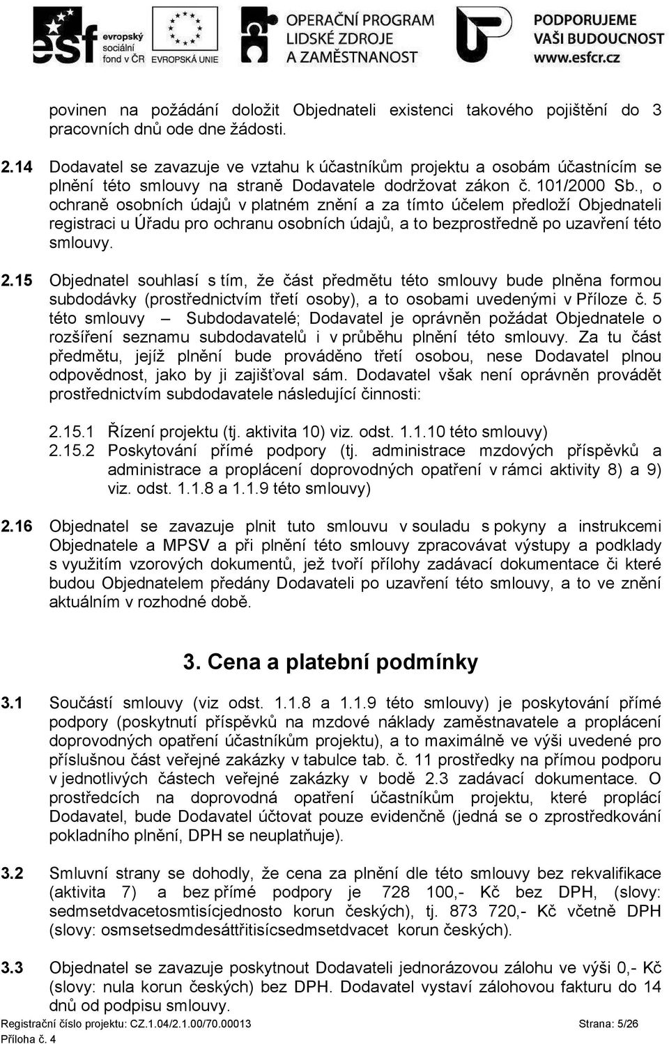 , o ochraně osobních údajů v platném znění a za tímto účelem předloží Objednateli registraci u Úřadu pro ochranu osobních údajů, a to bezprostředně po uzavření této smlouvy.