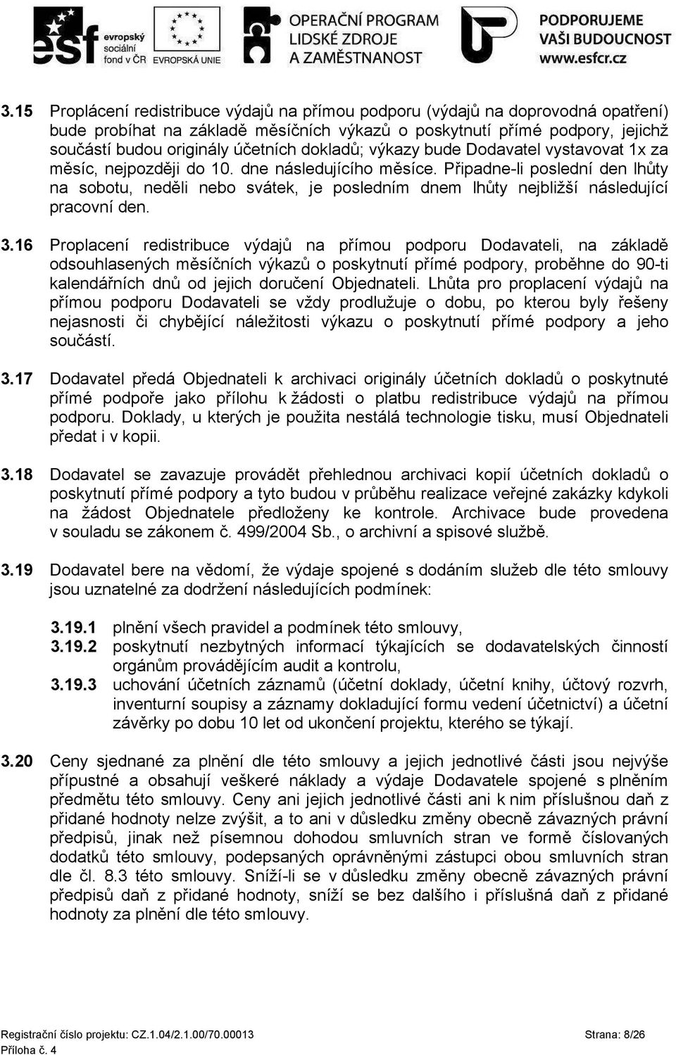 Připadne-li poslední den lhůty na sobotu, neděli nebo svátek, je posledním dnem lhůty nejbližší následující pracovní den. 3.