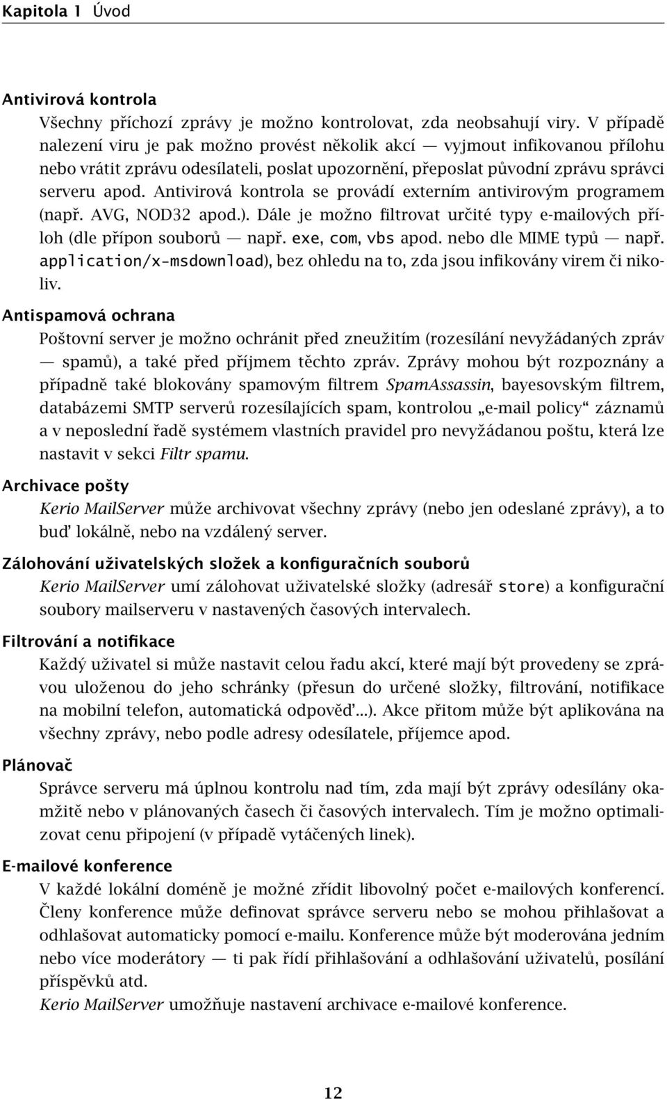 Antivirová kontrola se provádí externím antivirovým programem (např. AVG, NOD32 apod.). Dále je možno filtrovat určité typy e-mailových příloh (dle přípon souborů např. exe, com, vbs apod.