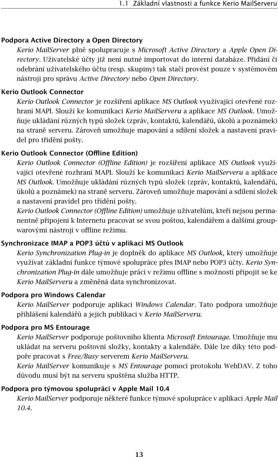 skupiny) tak stačí provést pouze v systémovém nástroji pro správu Active Directory nebo Open Directory.