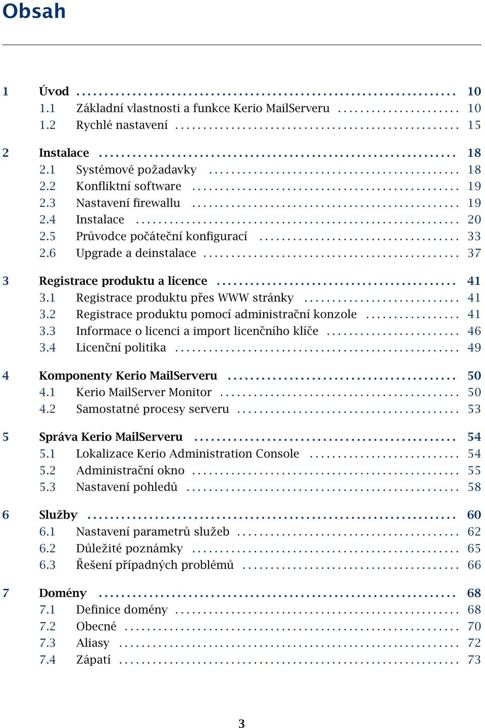 3 Nastavení firewallu................................................ 19 2.4 Instalace.......................................................... 20 2.5 Průvodce počáteční konfigurací.................................... 33 2.