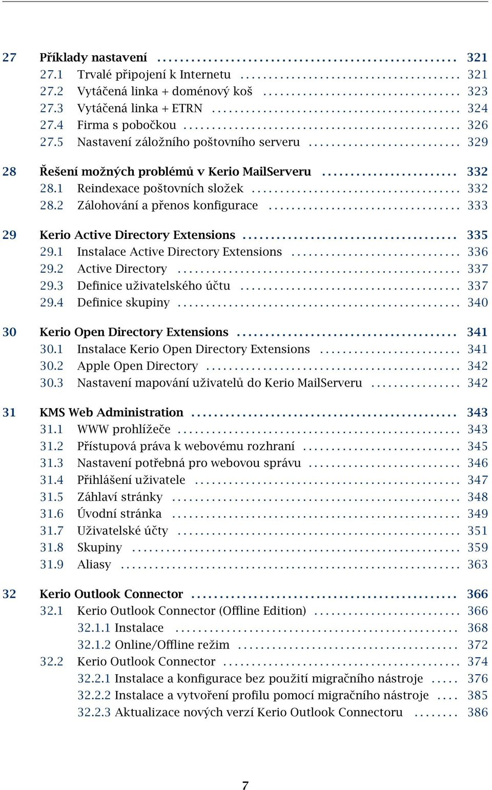 .......................... 329 28 Řešení možných problémů v Kerio MailServeru........................ 332 28.1 Reindexace poštovních složek..................................... 332 28.2 Zálohování a přenos konfigurace.