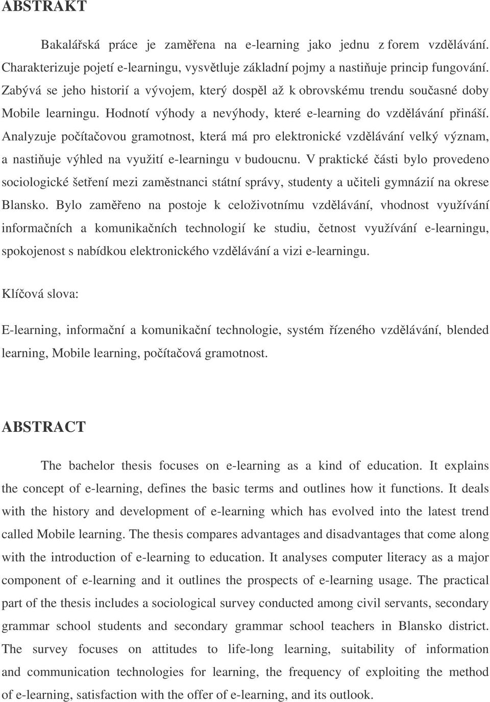 Analyzuje poítaovou gramotnost, která má pro elektronické vzdlávání velký význam, a nastiuje výhled na využití e-learningu v budoucnu.