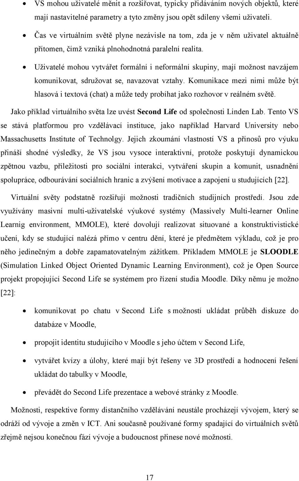 Uživatelé mohou vytvářet formální i neformální skupiny, mají možnost navzájem komunikovat, sdružovat se, navazovat vztahy.