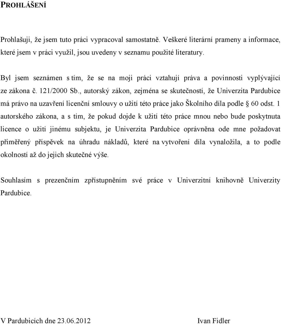 , autorský zákon, zejména se skutečností, že Univerzita Pardubice má právo na uzavření licenční smlouvy o užití této práce jako Školního díla podle 60 odst.