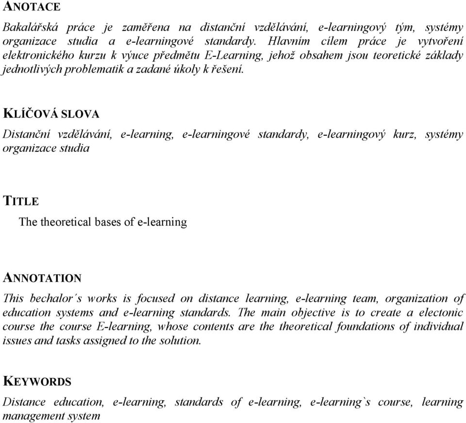 KLÍČOVÁ SLOVA Distanční vzdělávání, e-learning, e-learningové standardy, e-learningový kurz, systémy organizace studia TITLE The theoretical bases of e-learning ANNOTATION This bechalor s works is