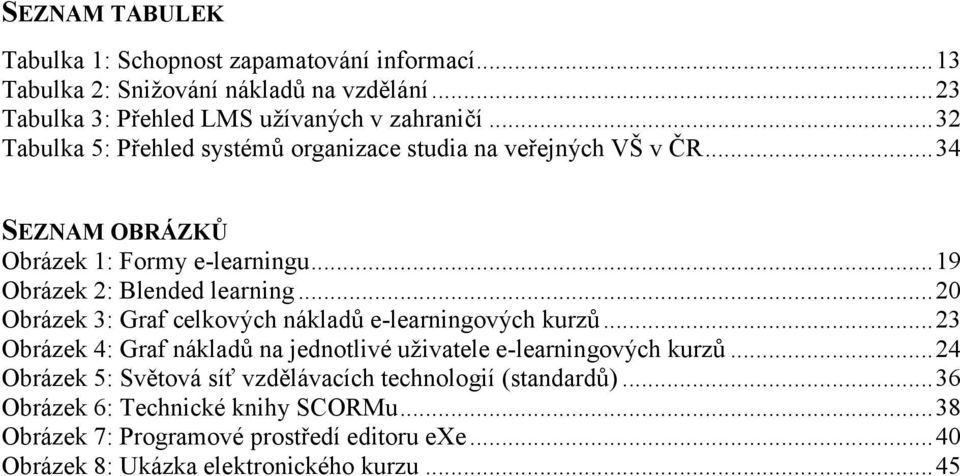 .. 20 Obrázek 3: Graf celkových nákladů e-learningových kurzů... 23 Obrázek 4: Graf nákladů na jednotlivé uživatele e-learningových kurzů.