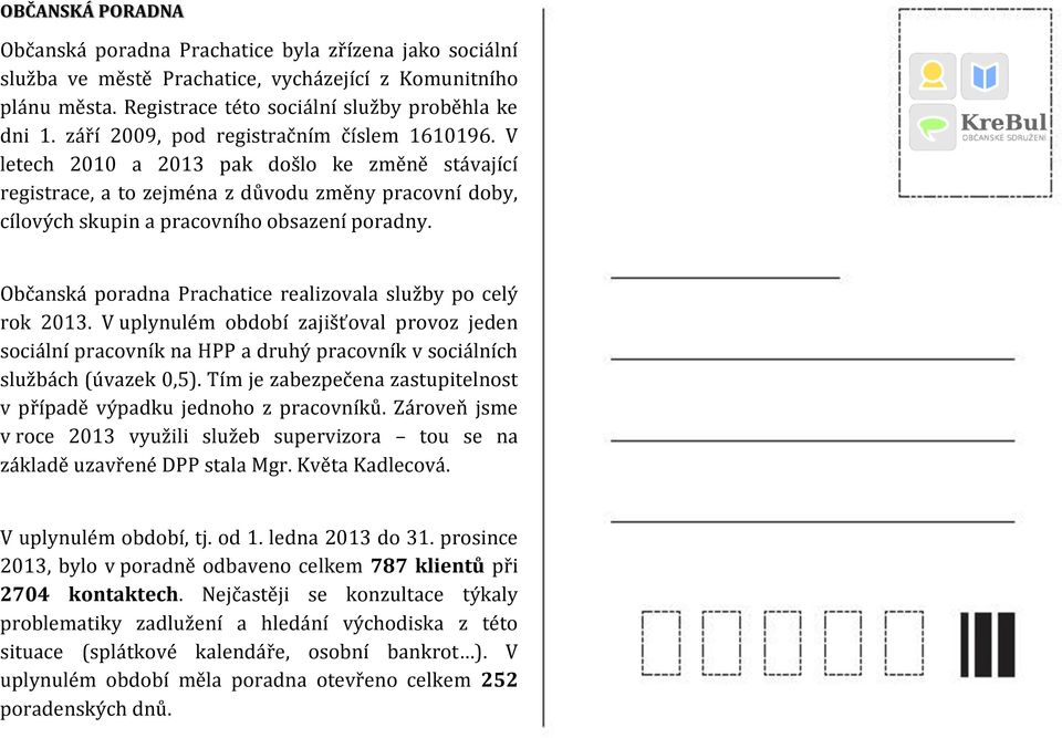 Občanská poradna Prachatice realizovala služby po celý rok 2013. V uplynulém období zajišťoval provoz jeden sociální pracovník na HPP a druhý pracovník v sociálních službách (úvazek 0,5).